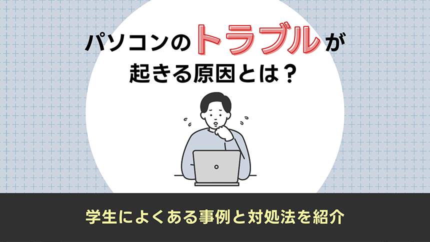 パソコンのトラブルが起きる原因とは？学生によくある事例と対処法を紹介