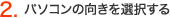 2.パソコンの向きを選択する