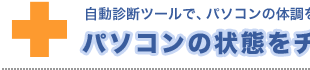 自動診断ツールで、パソコンの体調を管理しよう！ パソコンの状態をチェック