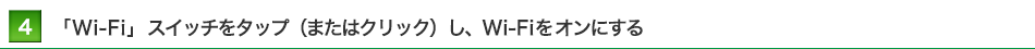 「Wi-Fi」スイッチをタップ（またはクリック）し、Wi-Fiをオンにする