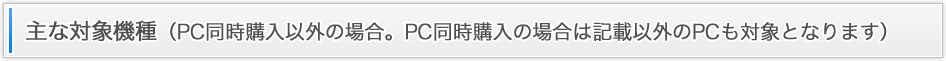 主な対象機種（PC同時購入以外の場合。PC同時購入の場合は記載以外のPCも対象となります）