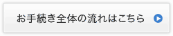 お手続き全体の流れはこちら
