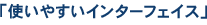 「使いやすいインターフェイス」