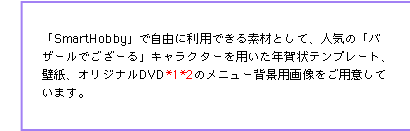 �uSmartHobby�v�Ŏ��R�ɗ��p�ł���f�ނƂ��āA�l�C�́u�o�U�[���ł����[��v�L�����N�^�[��p�����N���e���v���[�g�A�ǎ��A�I���W�i��DVD�̃��j���[�w�i�p�摜�����p�ӂ��Ă��܂��B