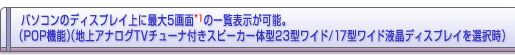 �p�\�R���̃f�B�X�v���C��ɍő�5��ʂ̈ꗗ�\�����\�B�iPOP�@�\�j(�n��A�i���OTV�`���[�i�t���X�s�[�J��̌^23�^���C�h/17�^���C�h�t���f�B�X�v���C��I����)