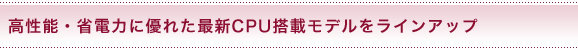 �����\�E�ȓd�͂ɗD�ꂽ�ŐVCPU���ڃ��f�������C���A�b�v
