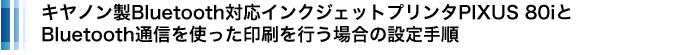 LmBluetoothΉCNWFbgv^PIXUS 80iBluetoothʐMgsꍇ̐ݒ菇