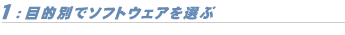 1:目的別でソフトウェアを選ぶ